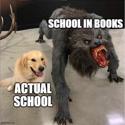 dog vs werewolf | SCHOOL IN BOOKS; ACTUAL SCHOOL | image tagged in dog vs werewolf | made w/ Imgflip meme maker