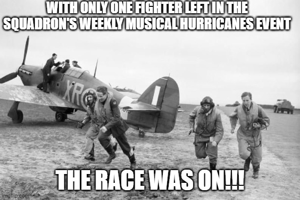 WITH ONLY ONE FIGHTER LEFT IN THE SQUADRON'S WEEKLY MUSICAL HURRICANES EVENT; THE RACE WAS ON!!! | made w/ Imgflip meme maker