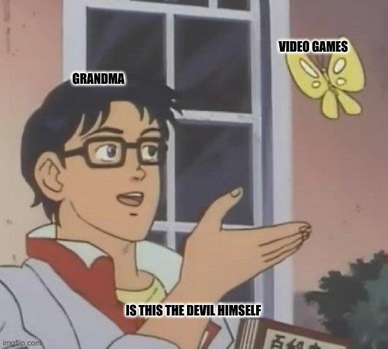 Is This A Pigeon Meme | VIDEO GAMES; GRANDMA; IS THIS THE DEVIL HIMSELF | image tagged in memes,is this a pigeon | made w/ Imgflip meme maker