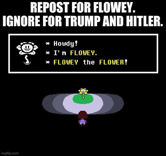 e | REPOST FOR FLOWEY.
IGNORE FOR TRUMP AND HITLER. | image tagged in undertale flowey | made w/ Imgflip meme maker