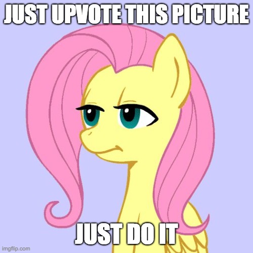 Leave an upvote as you're stopping by! | JUST UPVOTE THIS PICTURE; JUST DO IT | image tagged in tired of your crap,memes,upvote begging | made w/ Imgflip meme maker