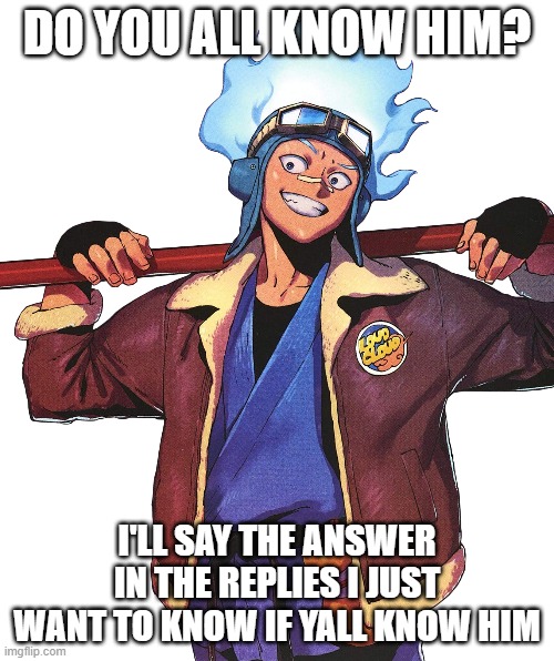 Do you know this guy? | DO YOU ALL KNOW HIM? I'LL SAY THE ANSWER IN THE REPLIES I JUST WANT TO KNOW IF YALL KNOW HIM | image tagged in mha,anime | made w/ Imgflip meme maker
