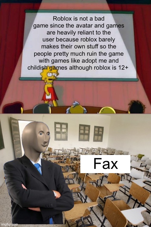Roblox’s good games are the very unpopular ones | Roblox is not a bad game since the avatar and games are heavily reliant to the user because roblox barely makes their own stuff so the people pretty much ruin the game with games like adopt me and childish games although roblox is 12+; Fax | image tagged in lisa simpson's presentation,memes,facts,roblox | made w/ Imgflip meme maker