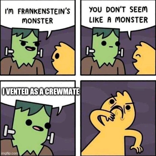 dont do hacks kids. | I VENTED AS A CREWMATE | image tagged in frankenstein's monster | made w/ Imgflip meme maker