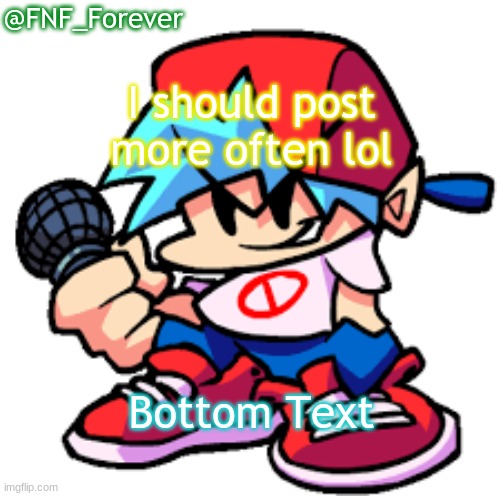 lol | @FNF_Forever; I should post more often lol; Bottom Text | image tagged in fnf_forever sl42kwasnttaken 's announcement template | made w/ Imgflip meme maker