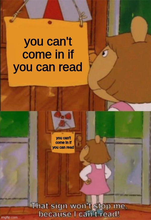 oh oka- wait a minute | you can't come in if you can read; you can't come in if you can read | image tagged in dw sign won't stop me because i can't read | made w/ Imgflip meme maker