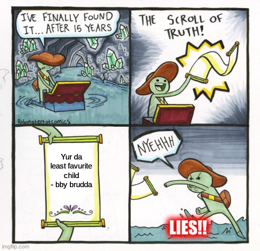 pfft not true.... is it? | Yur da least favurite child - bby brudda; LIES!! | image tagged in memes,the scroll of truth | made w/ Imgflip meme maker