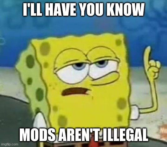 I'll Have You Know Spongebob Meme | I'LL HAVE YOU KNOW MODS AREN'T ILLEGAL | image tagged in memes,i'll have you know spongebob | made w/ Imgflip meme maker