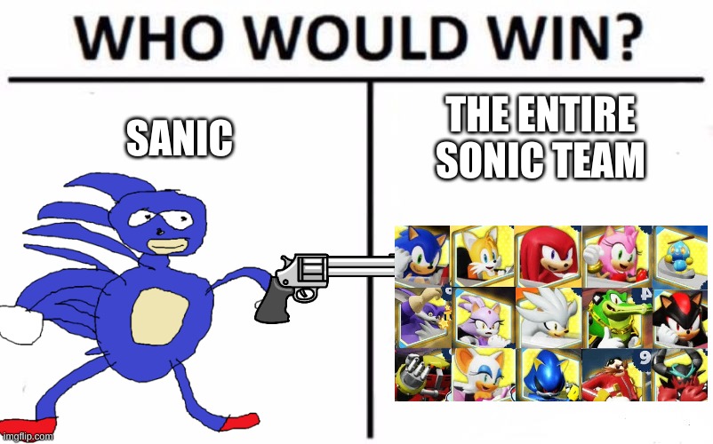 s a n i c | THE ENTIRE SONIC TEAM; SANIC | image tagged in memes,who would win,sonic the hedgehog,sanic | made w/ Imgflip meme maker