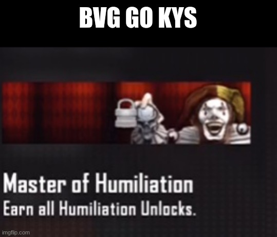 Bo2 master of humiliation | BVG GO KYS | image tagged in bo2 master of humiliation | made w/ Imgflip meme maker