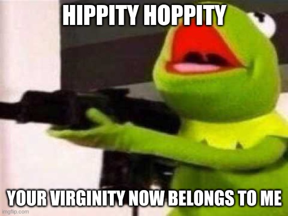 Hippity Hoppity | HIPPITY HOPPITY; YOUR VIRGINITY NOW BELONGS TO ME | image tagged in hippity hoppity | made w/ Imgflip meme maker