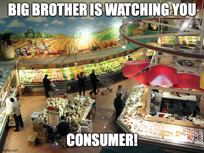 Inside a Supermarket | BIG BROTHER IS WATCHING YOU; CONSUMER! | image tagged in supermarket,memes | made w/ Imgflip meme maker