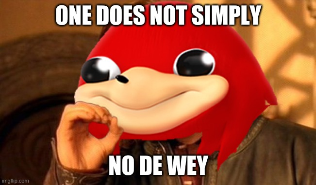 Ugandan Knuckles Does Not Simply... | ONE DOES NOT SIMPLY; NO DE WEY | image tagged in ugandan knuckles does not simply | made w/ Imgflip meme maker