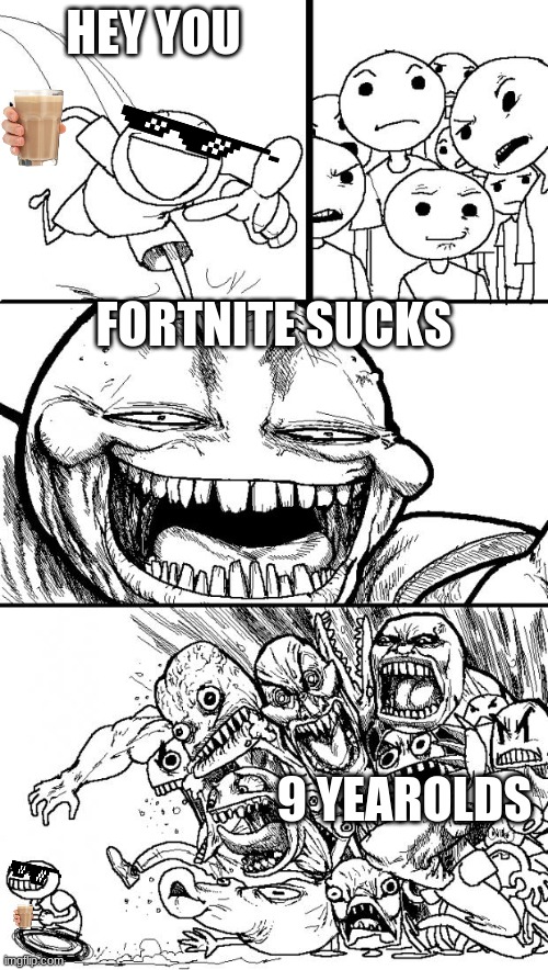 why not | HEY YOU; FORTNITE SUCKS; 9 YEAROLDS | image tagged in memes,hey internet | made w/ Imgflip meme maker