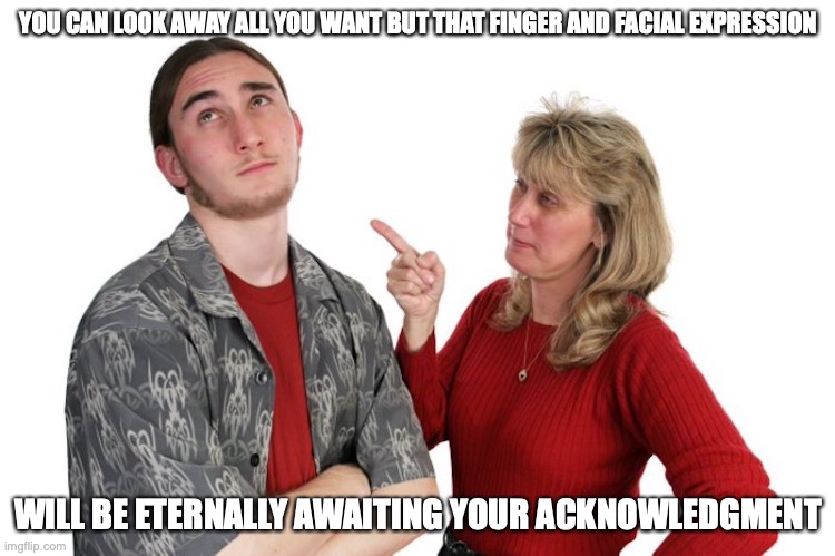 Adolescent | YOU CAN LOOK AWAY ALL YOU WANT BUT THAT FINGER AND FACIAL EXPRESSION; WILL BE ETERNALLY AWAITING YOUR ACKNOWLEDGMENT | image tagged in youth,memes | made w/ Imgflip meme maker
