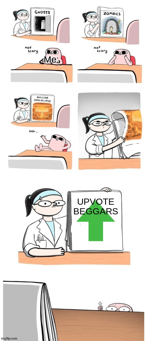 Upvote beggars are scarey |  Me:; UPVOTE BEGGARS | image tagged in not scary,upvote beggars | made w/ Imgflip meme maker