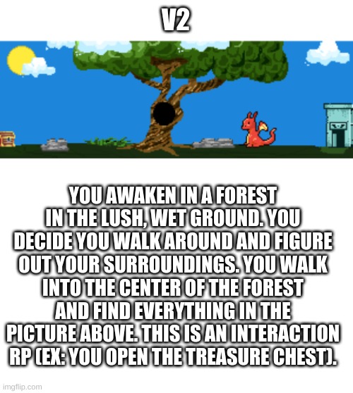 YOUR OC MUST BE HUMAN | V2; YOU AWAKEN IN A FOREST IN THE LUSH, WET GROUND. YOU DECIDE YOU WALK AROUND AND FIGURE OUT YOUR SURROUNDINGS. YOU WALK INTO THE CENTER OF THE FOREST AND FIND EVERYTHING IN THE PICTURE ABOVE. THIS IS AN INTERACTION RP (EX: YOU OPEN THE TREASURE CHEST). | image tagged in blank white template | made w/ Imgflip meme maker