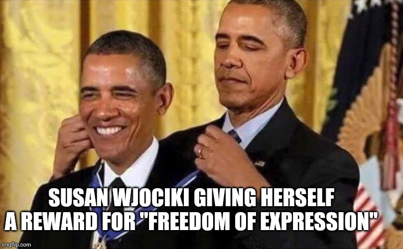 Yeah "freedom of expression" my ass. | SUSAN WJOCIKI GIVING HERSELF A REWARD FOR "FREEDOM OF EXPRESSION" | image tagged in obama medal,youtube,susan rice,freedom,facial expressions | made w/ Imgflip meme maker