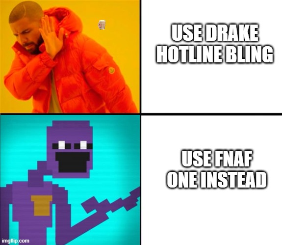 NO CHOKY MILK IN THIS | USE DRAKE HOTLINE BLING; USE FNAF ONE INSTEAD | image tagged in drake no/yes | made w/ Imgflip meme maker