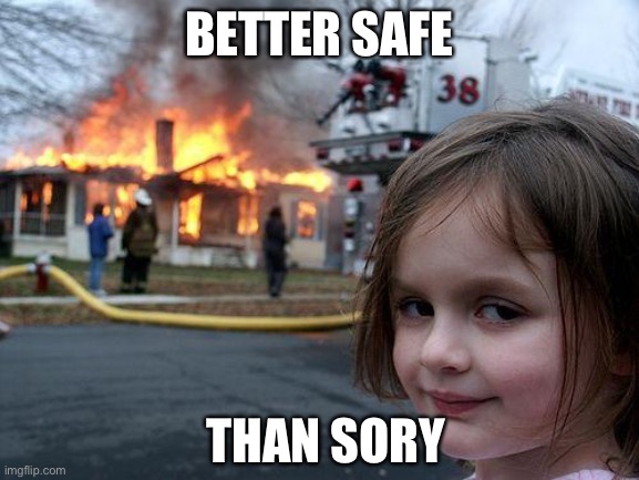 Another pun | BETTER SAFE; THAN SORRY | image tagged in memes,disaster girl | made w/ Imgflip meme maker