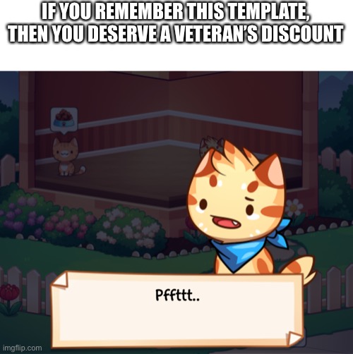 IF YOU REMEMBER THIS TEMPLATE, THEN YOU DESERVE A VETERAN’S DISCOUNT | image tagged in pffttt | made w/ Imgflip meme maker