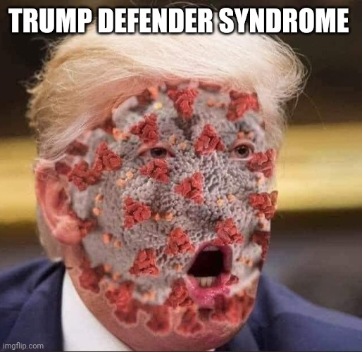 Trump's virus | TRUMP DEFENDER SYNDROME | image tagged in trump's virus | made w/ Imgflip meme maker
