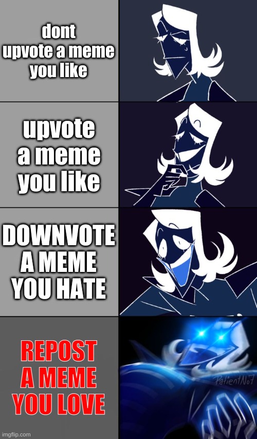 a | dont upvote a meme you like; upvote a meme you like; DOWNVOTE A MEME YOU HATE; REPOST A MEME YOU LOVE | image tagged in rouxls kaard | made w/ Imgflip meme maker
