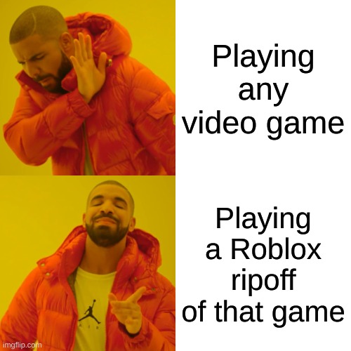 Drake Hotline Bling Meme | Playing any video game; Playing a Roblox ripoff of that game | image tagged in memes,drake hotline bling | made w/ Imgflip meme maker