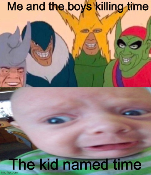 I just made this template for this meme it prolly won’t work for a lot of other memes | Me and the boys killing time; The kid named time | image tagged in me and the boys and toddler | made w/ Imgflip meme maker