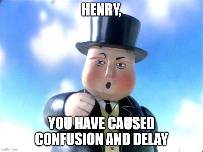 The Fat Controller | HENRY, YOU HAVE CAUSED CONFUSION AND DELAY | image tagged in the fat controller | made w/ Imgflip meme maker