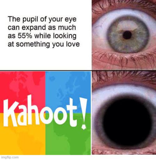Kahoot | image tagged in kahoot,memes,eye pupil expand | made w/ Imgflip meme maker