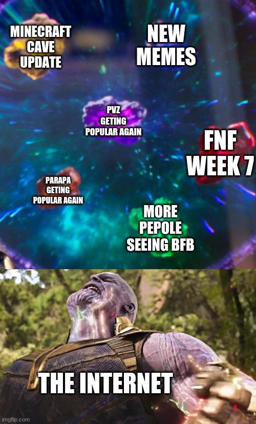 Thanos Infinity Stones | MINECRAFT CAVE UPDATE; NEW MEMES; PVZ GETING POPULAR AGAIN; FNF WEEK 7; PARAPA GETING POPULAR AGAIN; MORE PEPOLE SEEING BFB; THE INTERNET | image tagged in thanos infinity stones | made w/ Imgflip meme maker