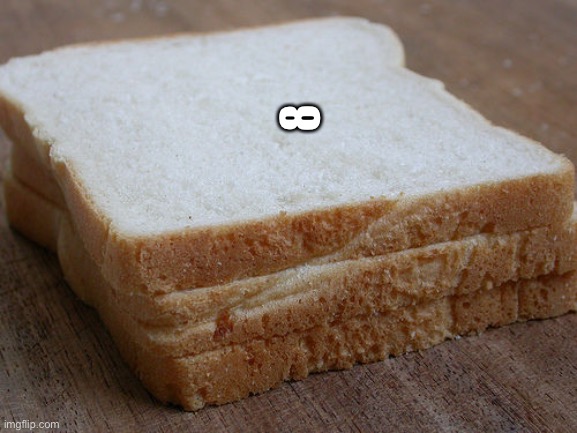 Alwayzbread or something | 8 | image tagged in bread sandwhich | made w/ Imgflip meme maker