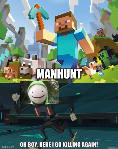 MANHUNT | image tagged in minecraft,oh boy here i go killing again | made w/ Imgflip meme maker