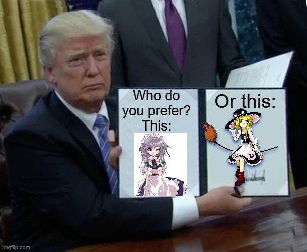 Which Touhou waifu is better? | Who do you prefer?
This:; Or this: | image tagged in memes,trump bill signing | made w/ Imgflip meme maker