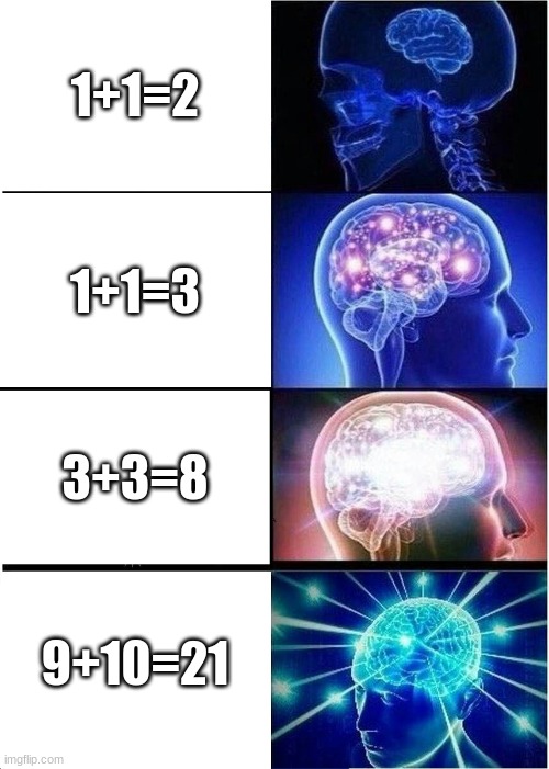 you stupid...no im not... | 1+1=2; 1+1=3; 3+3=8; 9+10=21 | image tagged in memes,expanding brain | made w/ Imgflip meme maker