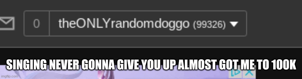 SINGING NEVER GONNA GIVE YOU UP ALMOST GOT ME TO 100K | made w/ Imgflip meme maker