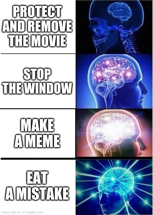 Expanding Brain | PROTECT AND REMOVE THE MOVIE; STOP THE WINDOW; MAKE A MEME; EAT A MISTAKE | image tagged in memes,expanding brain | made w/ Imgflip meme maker