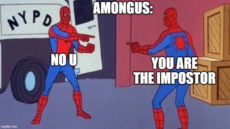 amogus be like | AMONGUS:; NO U; YOU ARE THE IMPOSTOR | image tagged in spiderman pointing at spiderman,amogus | made w/ Imgflip meme maker