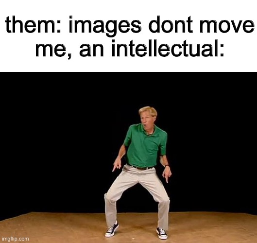 dream hands | them: images dont move
me, an intellectual: | image tagged in dream hands,memes,funny,intellecc | made w/ Imgflip meme maker