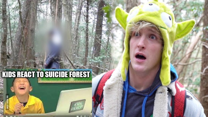 suicide forest | KIDS REACT TO SUICIDE FOREST | image tagged in suicide forest meme,offensive,logan paul,reactions | made w/ Imgflip meme maker