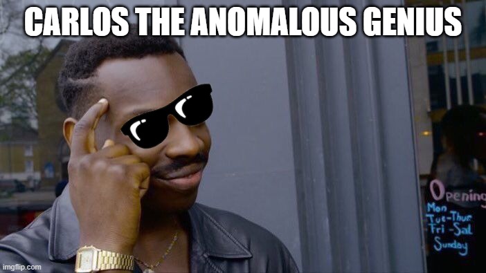 Roll Safe Think About It | CARLOS THE ANOMALOUS GENIUS | image tagged in memes,roll safe think about it | made w/ Imgflip meme maker