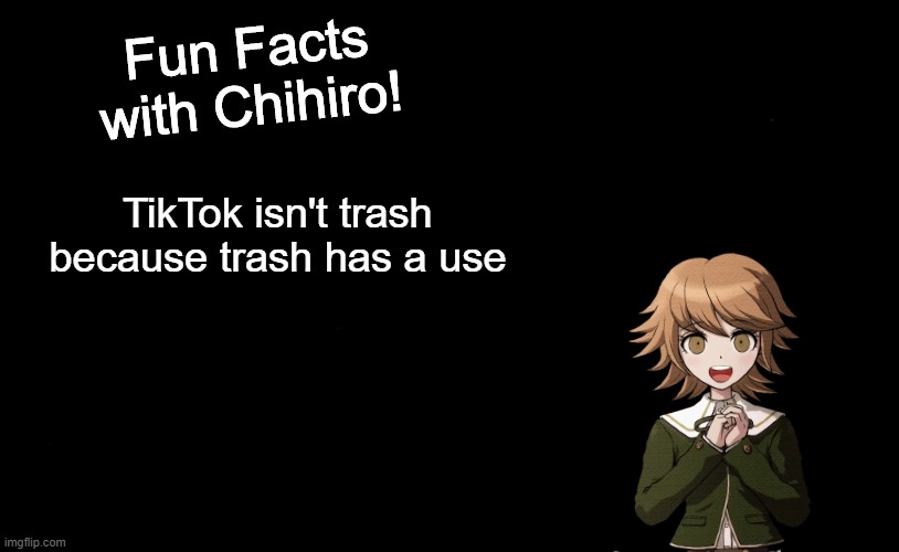 Fun Facts with Chihiro Template (Danganronpa: THH) | TikTok isn't trash because trash has a use | image tagged in fun facts with chihiro template danganronpa thh | made w/ Imgflip meme maker