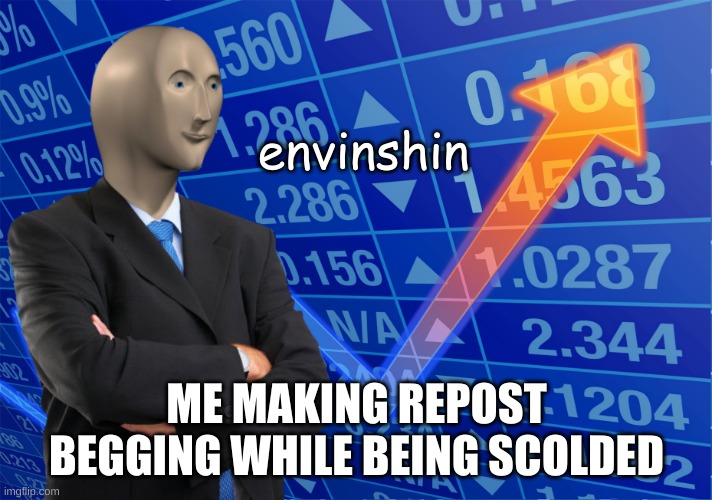STONKS without STONKS | envinshin ME MAKING REPOST BEGGING WHILE BEING SCOLDED | image tagged in stonks without stonks | made w/ Imgflip meme maker