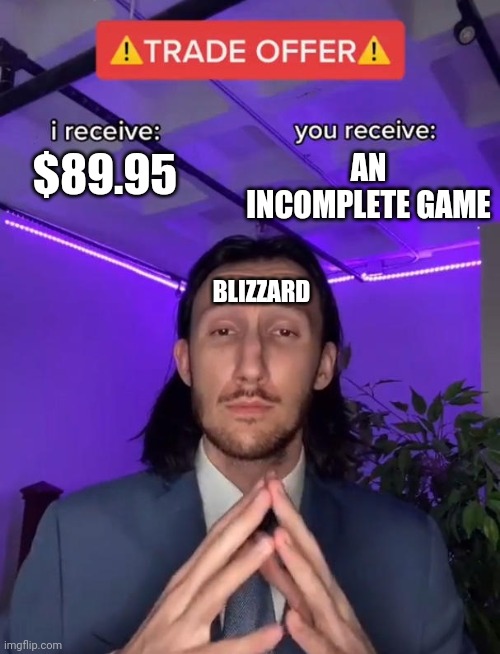 Trade Offer | AN INCOMPLETE GAME; $89.95; BLIZZARD | image tagged in trade offer | made w/ Imgflip meme maker