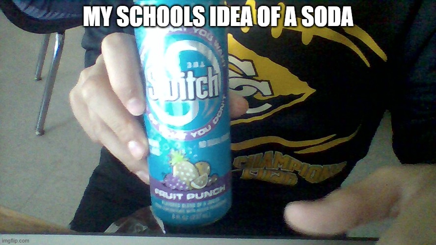 dude rip the soda | MY SCHOOLS IDEA OF A SODA | image tagged in funyi,upvote | made w/ Imgflip meme maker