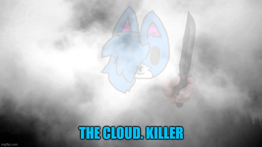 this should actually be a thing | THE CLOUD. KILLER | made w/ Imgflip meme maker
