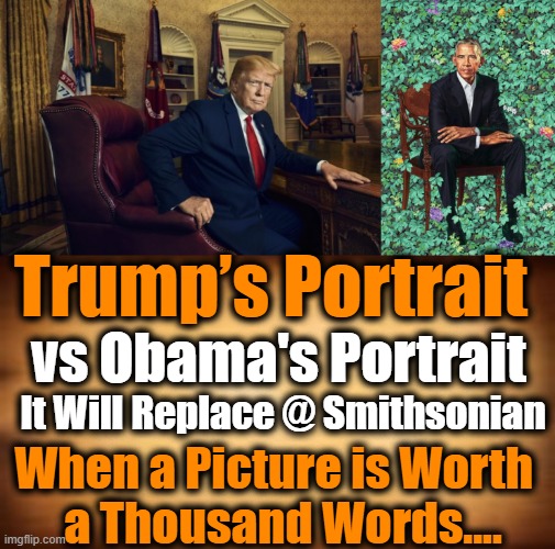 A Patriot Who Loves America vs A Protester Who Strives to Destroy Her.... | Trump’s Portrait; vs Obama's Portrait; It Will Replace @ Smithsonian; When a Picture is Worth  
a Thousand Words.... | image tagged in political meme,donald trump,trump obama,patriot,protester,america | made w/ Imgflip meme maker