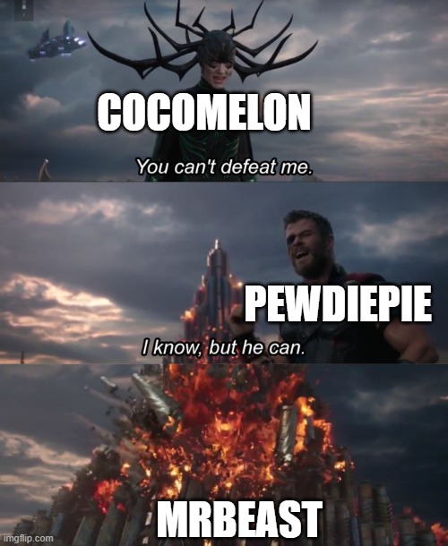 You can't defeat me | COCOMELON; PEWDIEPIE; MRBEAST | image tagged in you can't defeat me | made w/ Imgflip meme maker