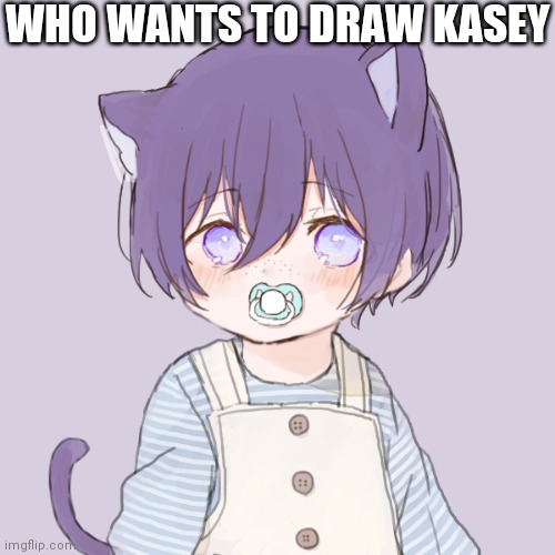 Kasey | WHO WANTS TO DRAW KASEY | image tagged in kasey | made w/ Imgflip meme maker